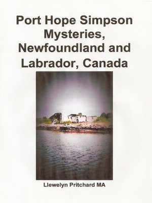 cover image of Port Hope Simpson Mysteries, Newfoundland and Labrador, Canada Oral History Evidence and Interpretation